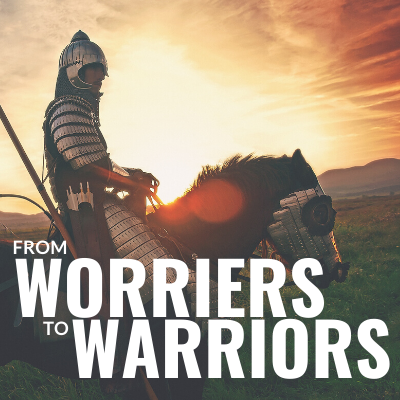 From Worriers to Warriors message